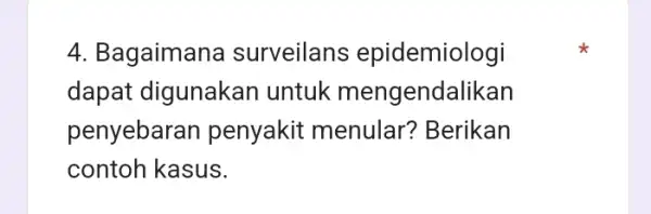 4. Bagaimana surveilans epidemiologi dapat digunakan untuk mengendalikan penyebaran penyakit menular?Berikan contoh kasus.