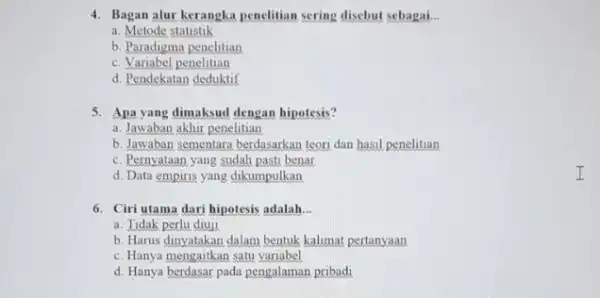 4. Bagan alur kerangka penelitian sering disebut sebagai. __ a. Metode statistik b. Paradigma penelitian c. Variabel penelitian d. Pendekatan deduktif 5. Apa yang