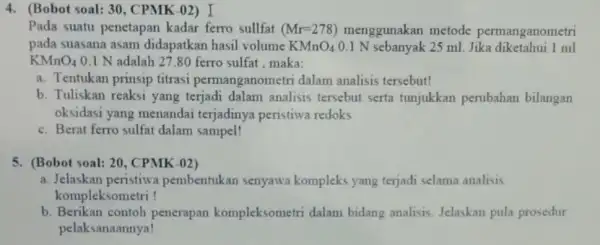 4. (Bobot soal: 30 , CPMK-02) I Pada suatu penetapan kadar ferro sullfat (Mr=278) menggunakan metode permanganometri pada suasana asam didapatkan hasil volume KMnO_(4)