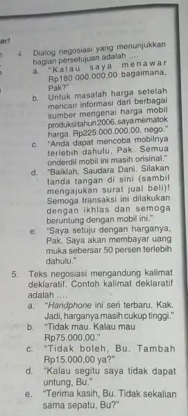 4. Dialog negosiasi yang menunjukkan bagian persetujuar adalah __ bagian alau say a men awar Rp180.000.000 ,00 bagaimana, Pak?" b. Untuk masalah harga setelah