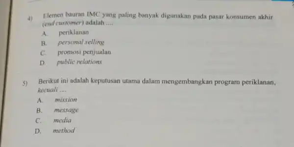 4) Elemen bauran IMC yang paling banyak digunakan pada pasar konsumen akhir (end customer) adalah __ A. periklanan B. personal selling C. promosi penjualan