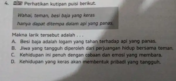 4. Hors Perhatikan kutipan puisi berikut. Wahai, teman, besi baja yang keras hanya dapat ditempa dalam api yang panas. Makna larik tersebut adalah __