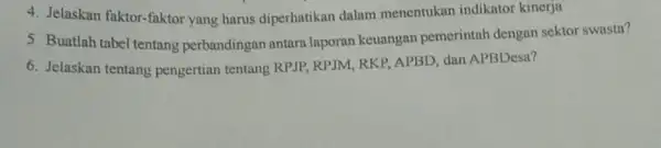 4. Jelaskan faktor-faktor yang harus diperhatikan dalam menentukan indikator kinerja 5. Buatlah tabel tentang perbandingan antara laporan keuangan pemerintah dengan sektor swasta? 6. Jelaskan