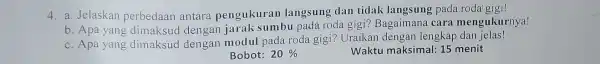 4. a. Jelaskan perbedaan antara pengukuran langsung dan tidak langsung pada roda gigi! b. Apa yang dimaksud dengan jarak sumbu pada roda gigi? Bagaiman