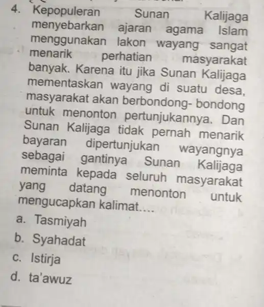 4. Kepopuleran Sunan Kalijaga menggunakan lakon wayang sangat Kenyobaran ajaran agama Islam menarik perhatian masyarakat banyak.Karena itu jika Sunan Kalijaga mementaskan wayang di suatu