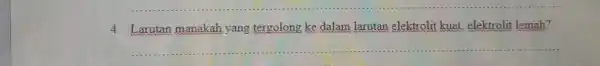 4. Larutan manakah yang tergolong ke dalam larutan elektrolit kuat, elektrolit lemah? __