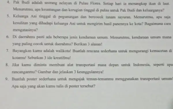 4. Pak Budi adalah seorang nelayan di Pulau Flores.Setiap hari ia menangkap ikan di laut. Menurutmu, apa keuntungan dan kerugian tinggal di pulau untuk