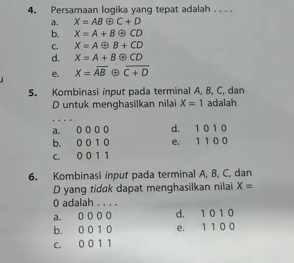 4. Persamaan logika yang tepat adalah __ a X=ABoplus C+D b. X=A+Boplus CD c. X=Aoplus B+CD d. X=A+Boplus CD e. X=overline (AB)oplus overline (C+D)