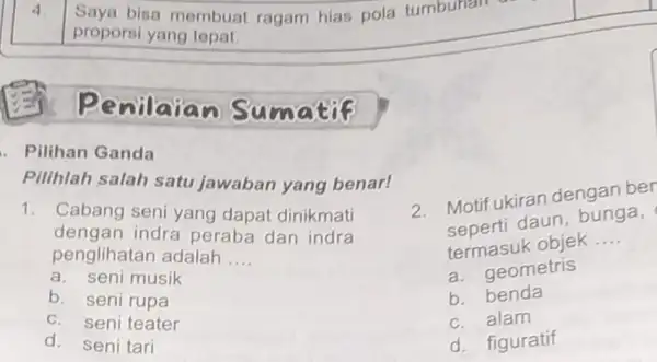 4. . Pilihan Ganda Pilihlah salah satu jawaban yang benar! 1. Cabang seni yang dapat dinikmati dengan indra peraba dan indra penglihatar adalah __