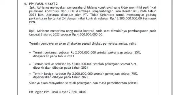 4. PPh PASAL 4 AYAT 2 Bpk. Adrianus merupakan pengusaha di bidang konstruksi yang tidak memiliki sertifikat pelaksana konstruksi dari LPJK (Lembaga Pengembangan Jasa