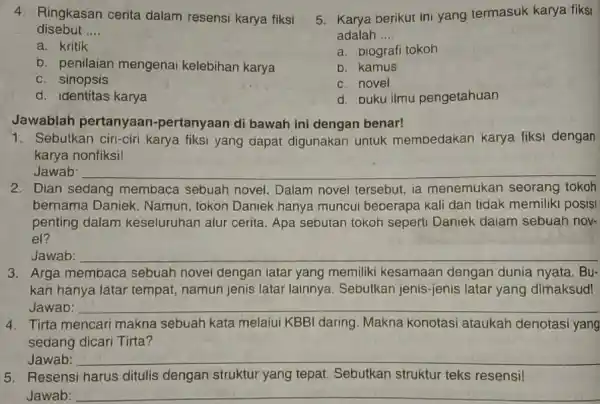 4. Ringkasan cerita dalam resensi karya fiksi disebut __ a. kritik b. penilaian mengenal kelebihan karya c. sinopsis d. identitas karya Jawablah pertanyaan -pertanyaan