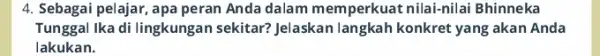 4. Sebagai pelajar, apa peran Anda dalam memperkuat nilai-nilai Bhinneka Tunggal Ika di lingkungar sekitar? Jelaskan langkah konkret yang akan Anda lakukan.