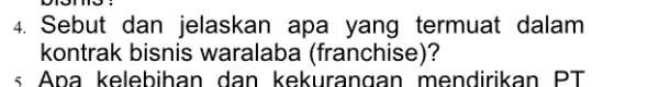 4. Sebut dan jelaskan apa yang termuat dalam kontrak bisnis waralaba (franchise)? s Apa kelebihan dan kekurangar mendirikan PT