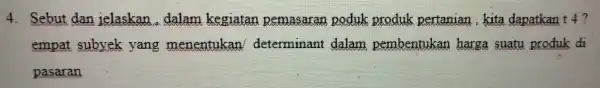 4. Sebut dan jelaskan dalam ke riatan pemasarar podul produk pertanian kita dapatkan t4 em pat su oyek yar g me nentukan de termi