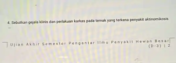 4. Sebutkan gejala klinis dan perlakuan karkas pada ternak yang terkena penyakit aktinomikosis Ujian Akhir S emester Pe ngantar IIm u Pen yakit H