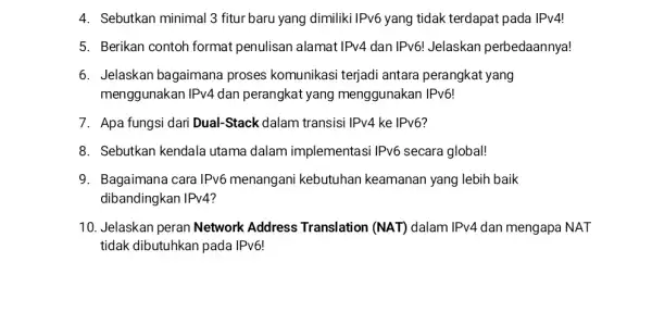 4. Sebutkan minimal 3 fitur baru yang dimiliki IPv6 yang tidak terdapat pada IPv4! 5. Berikan contoh format penulisan alamat IPv4 dan IPv6! Jelaskan