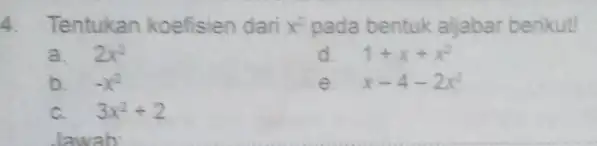 4. Tentukan koefisien dari x^2 pada bentuk aljabar berikut a. 2x^2 d 1+x+x^2 b. -x^2 e. x-4-2x^2 3x^2+2 Jawab