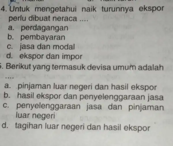 4. Untuk mengetahui naik turunnya ekspor perlu dibuat neraca __ a perdagangan a. perdagangan C jasa dan modal d. ekspor dan impor 5. Berikut