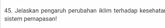 45. Jelaskan pengaruh perubahan iklim terhadap kesehata sistem pernapasan!