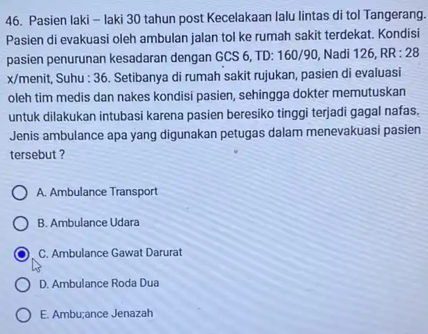 46. Pasien laki-laki 30 tahun post Kecelakaan lalu lintas di tol Tangerang. Pasien di evakuasi oleh ambulan jalan tol ke rumah sakit terdekat. Kondisi