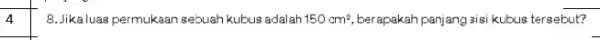 4 __ 8.Jikaluas permukaan sebuah kubus adalah 150cm^2, berapakah panjang aisi kubus tersebut?