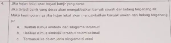 4. Jika hujan lebat akan terjadi banjir yang deras Jika terjadi banjir yang deras akan mengakibatkan banyak sawah dan ladang tergenang air Maka kesimpulannya