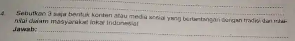 __ 4. nilai dalam masyarakat lokal Indonesia! Sebutkan media sosial yang bertentangan dengan tradisi dan nilai- Jawab: ... __