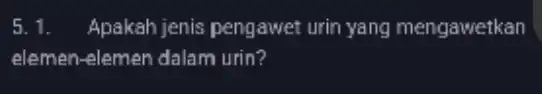 5. 1. Apakah jenis pengawet urin yang mengawetkan elemen-elemen dalam urin?