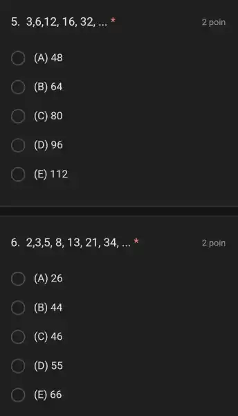 5. 3,6,12,16,32,ldots (A) 48 (B) 64 (C) 80 (D) 96 (E) 112 6. 2,3,5 , 8, 13, 21 , 34. __ x (A) 26