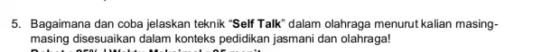 5. Bagaimana dan coba jelaskan teknik "Self Talk" dalam olahraga menurut kalian masing- masing disesuaikan dalam konteks pedidikan jasmani dan olahraga! Did you arrive