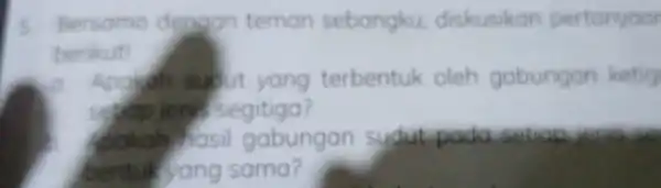 5 Bersamo dengan teman sebangku diskusikan pertanyaar berikut! yang terbentuk oleh gabungan ketig sep jery Segitiga? gabungan sydutpada bentuk yang sama?