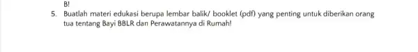 5. Buatlah materi edukasi berupa lembar balik/booklet (pdf) yang penting untuk diberikan orang tua tentang Bayi BBLR dan Perawatannya di Rumah!