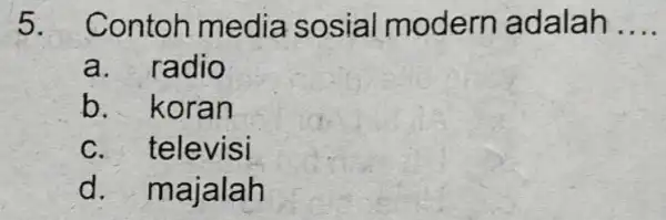 5. Contoh media sosial modern adalah __ a. radio b. koran c. televisi d. majalah