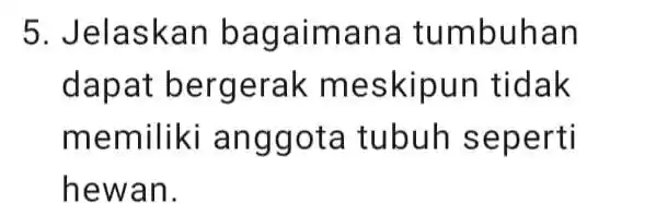 5. Jelaskan bagaimana tumbuhan dapat bergerak meskipun tidak memiliki anggota tubuh seperti hewan.