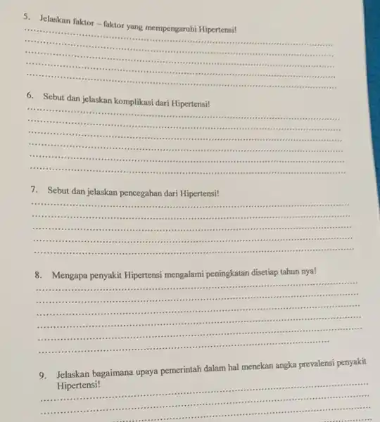 5. Jelaskan faktor - faktor yang mempengaruhi Hipertensi! ............................................................................................................................................. __ .................. ............................................ .... ....................................insure ..... 6. Sebut dan jelaskan komplikasi dari Hipertensi! __ ............................