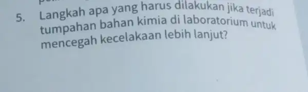 5. Langkah apa yan kimia di laboratoriu terjadi mencegah kecelakaan lebih lanjut? tumpahan kecelakaan lebih poratorium untuk