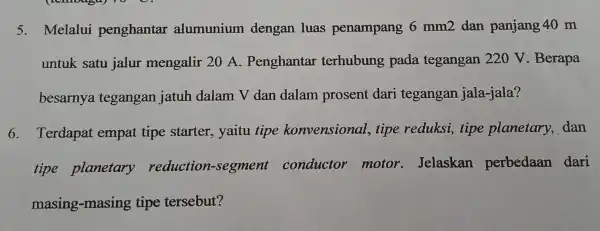 5. Melalui penghantar alumunium dengan luas penampang 6 mm2 dan panjang 40 m untuk satu jalur mengalir 20 A . Penghantar terhubung pada tegangan