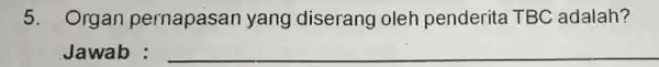 5. Organ pernapasan yang diserang oleh penderita TBC adalah? Jawab : __