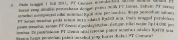 5. Pada tanggal 1 Jull 2011, PT Cemara menukarkan 30.000 tembar sanam Pr Serasi yang dimiliki perusahaan dengan paten milik PT Gema Saham PT