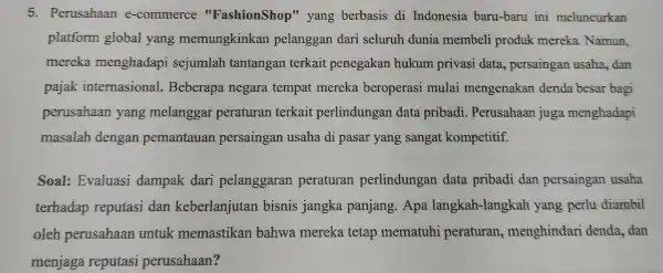 5. Perusahaan e-commerce "FashionShop"yang berbasis di Indonesia baru-baru ini meluncurkan platform global yang memungkinkan pelanggan dari seluruh dunia membeli produk mereka . Namun, mereka