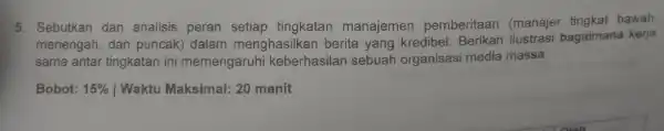 5. Sebutkan dan analisis peran setiap tingkatan manajemen pemberitaan (manajer tingkat bawah, menengah, dan puncak) dalam menghasilkan berita yang kredibel.bagaimana kerja sama antar tingkatan