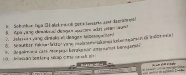 5. Sebutkan tiga (3)alat musik petik beserta asal daerahnya! 6. Apa yang dimaksud dengan upacara adat seren taun? 7. Jelaskan yang dimaksud dengan keberagaman!