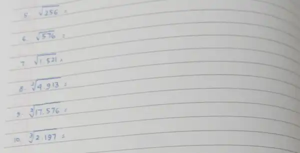 5. sqrt(256)= 6. sqrt(576)= 7. sqrt(1.521) . 8. sqrt[3](4.913)= 9. sqrt[3](17.576)= 10. sqrt[3](2.197)=