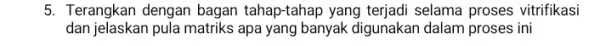 5. Terangkan dengan bagan tahap-tahap yang terjadi selama proses vitrifikasi dan jelaskan pula matriks apa yang banyak digunakar dalam proses ini