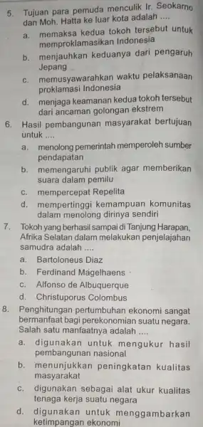 5. Tujuan para pemuda menculik Ir. Seokarno dan Moh. Hatta ke luar kota adalah __ a. memaksa kedua tokoh tersebut untuk memproklamasikan Indonesia b.