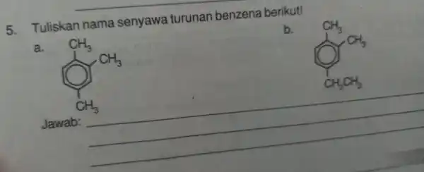 5. Tulskan nama-senyawa turunan-benzena,berikut! a. b. Jawab: __