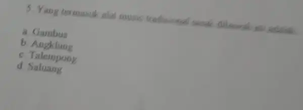 5. Yang termasuk alat music tradisional sould dibawab ini adalah a. Gambus b Angklung c. Talempong d Saluang