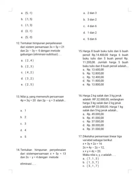 a. (5,-1) b. (-1,5) C. (-1, 3) d. (3,-1) e. (5,-3) 12. Tentukan himpunan penyelesaian dari sistem persamaan 3x+5y=21 dan 2x-3y=-5 dengan metode gabungan