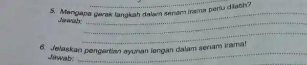 5.Mengapa gerak langkah dalam senam irama perlu dilatih? __ ........... ... (11111 6. Jelaskan Jawab: __ .... ......