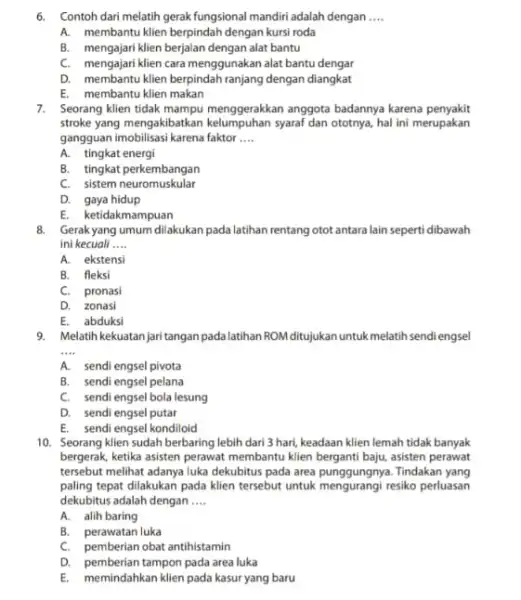 6. Contoh dari melatih gerak fungsional mandiri adalah dengan __ A. membantuklien berpindah dengan kursi roda B. mengajari klien berjalan dengan alat bantu C.